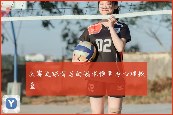 决赛进球背后的战术博弈与心理较量