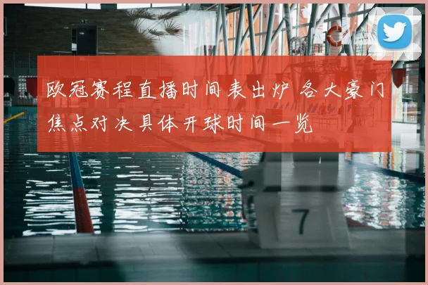 欧冠赛程直播时间表出炉 各大豪门焦点对决具体开球时间一览
