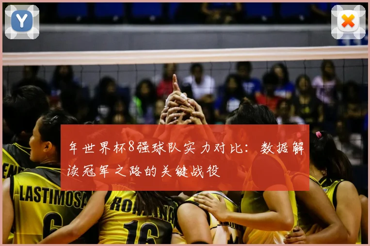 年世界杯8强球队实力对比：数据解读冠军之路的关键战役