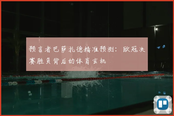 预言者巴萨扎德精准预测:欧冠决赛胜负背后的体育玄机