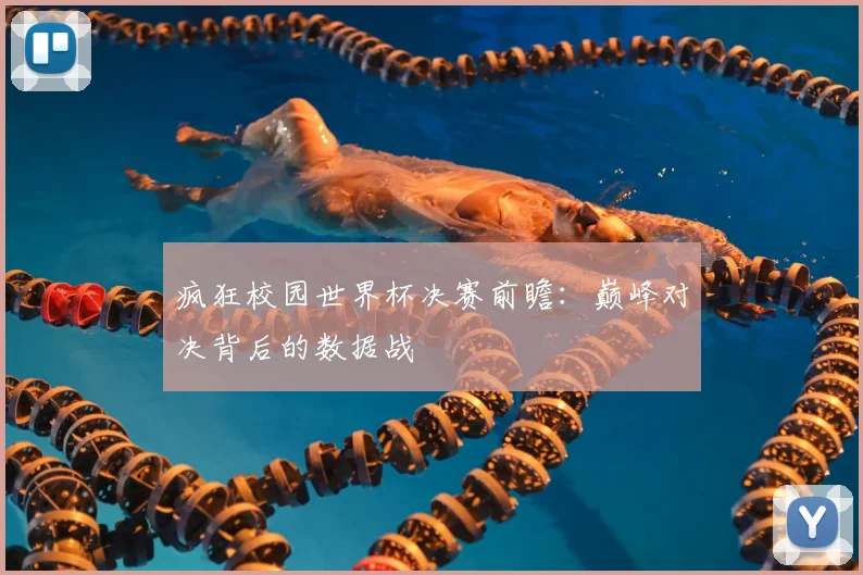 疯狂校园世界杯决赛前瞻：巅峰对决背后的数据战